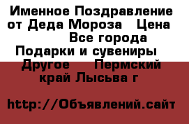 Именное Поздравление от Деда Мороза › Цена ­ 250 - Все города Подарки и сувениры » Другое   . Пермский край,Лысьва г.